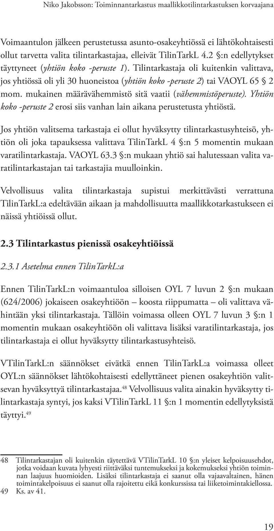 mukainen määrävähemmistö sitä vaatii (vähemmistöperuste). Yhtiön koko -peruste 2 erosi siis vanhan lain aikana perustetusta yhtiöstä.