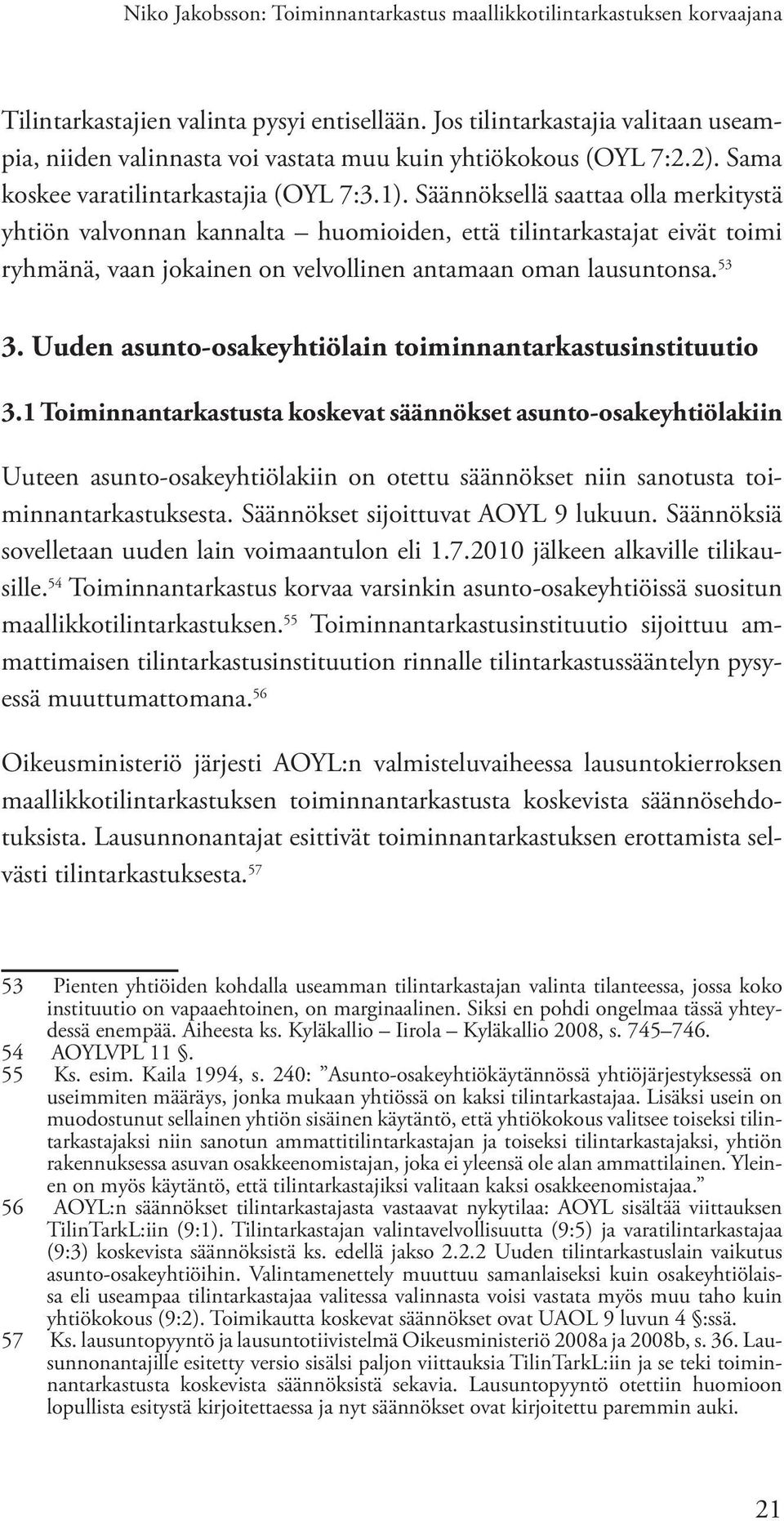 Säännöksellä saattaa olla merkitystä yhtiön valvonnan kannalta huomioiden, että tilintarkastajat eivät toimi ryhmänä, vaan jokainen on velvollinen antamaan oman lausuntonsa. 53 3.