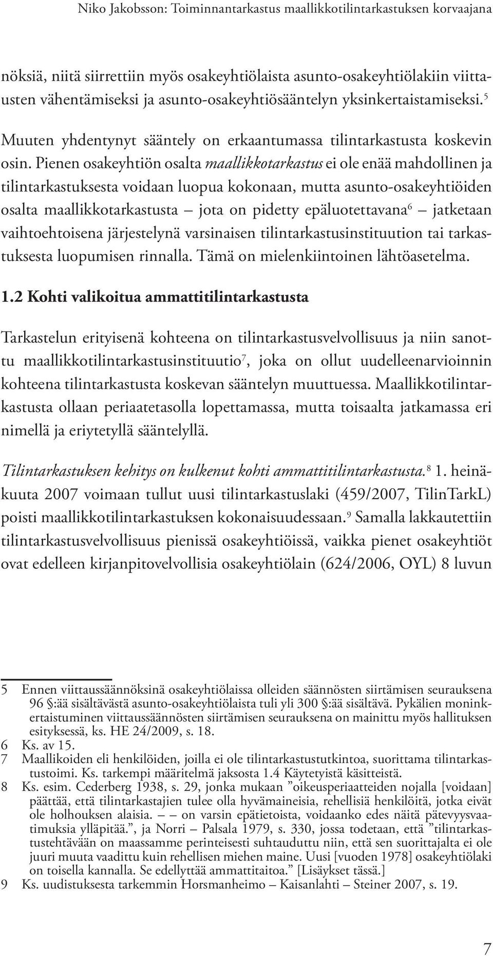 Pienen osakeyhtiön osalta maallikkotarkastus ei ole enää mahdollinen ja tilintarkastuksesta voidaan luopua kokonaan, mutta asunto-osakeyhtiöiden osalta maallikkotarkastusta jota on pidetty