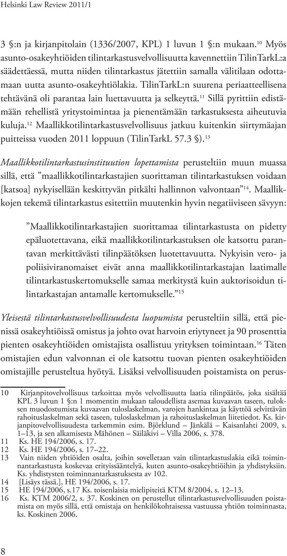 TilinTarkL:n suurena periaatteellisena tehtävänä oli parantaa lain luettavuutta ja selkeyttä. 11 Sillä pyrittiin edistämään rehellistä yritystoimintaa ja pienentämään tarkastuksesta aiheutuvia kuluja.
