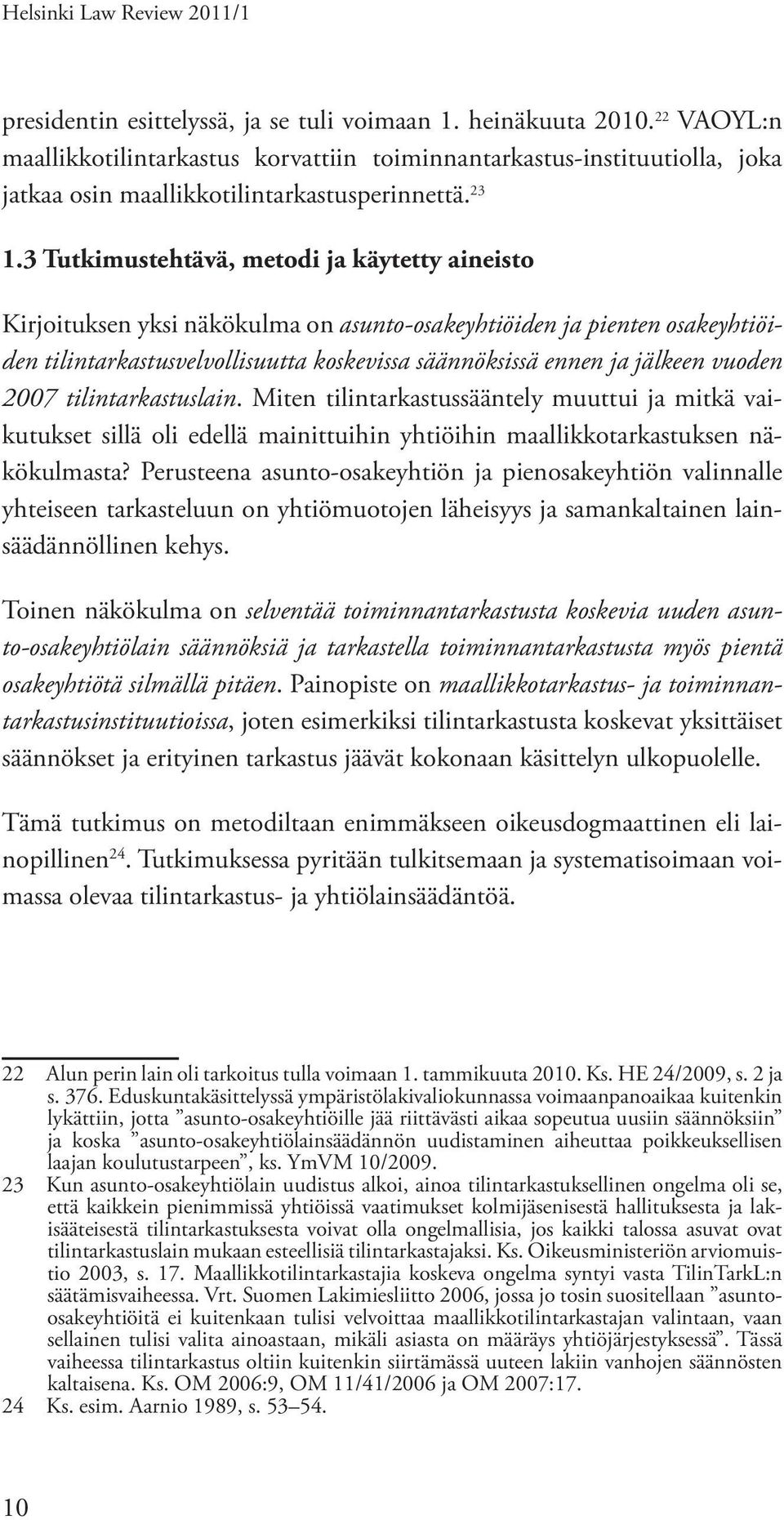 3 Tutkimustehtävä, metodi ja käytetty aineisto Kirjoituksen yksi näkökulma on asunto-osakeyhtiöiden ja pienten osakeyhtiöiden tilintarkastusvelvollisuutta koskevissa säännöksissä ennen ja jälkeen