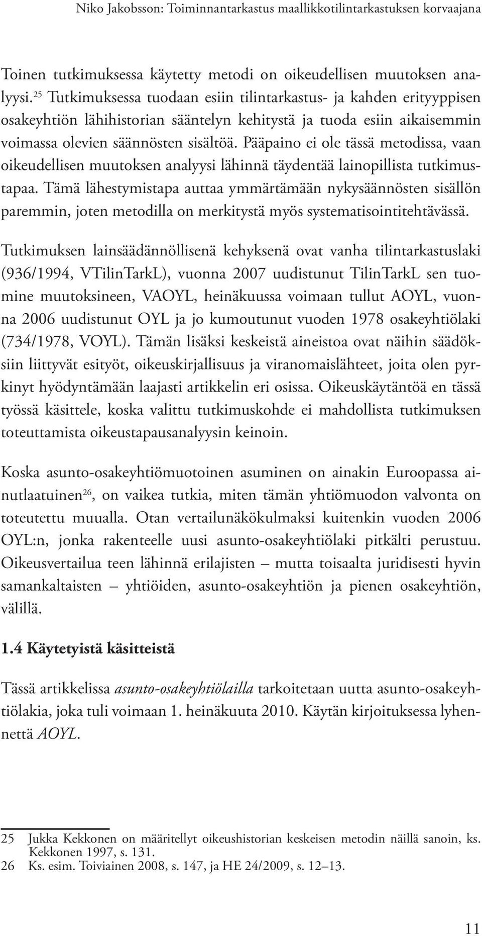 Pääpaino ei ole tässä metodissa, vaan oikeudellisen muutoksen analyysi lähinnä täydentää lainopillista tutkimustapaa.