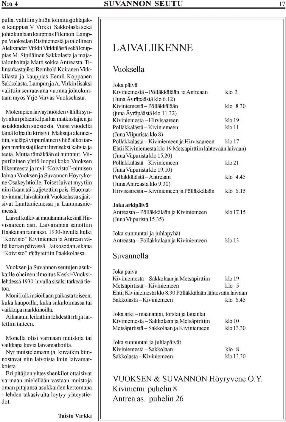 Sipiläinen Sakkolasta ja majatalonhoitaja Matti sokka Antreasta. Tilintarkastajiksi Reinhold Koiranen Virkkilästä ja kauppias Eemil Koppanen Sakkolasta. Lampun ja A.