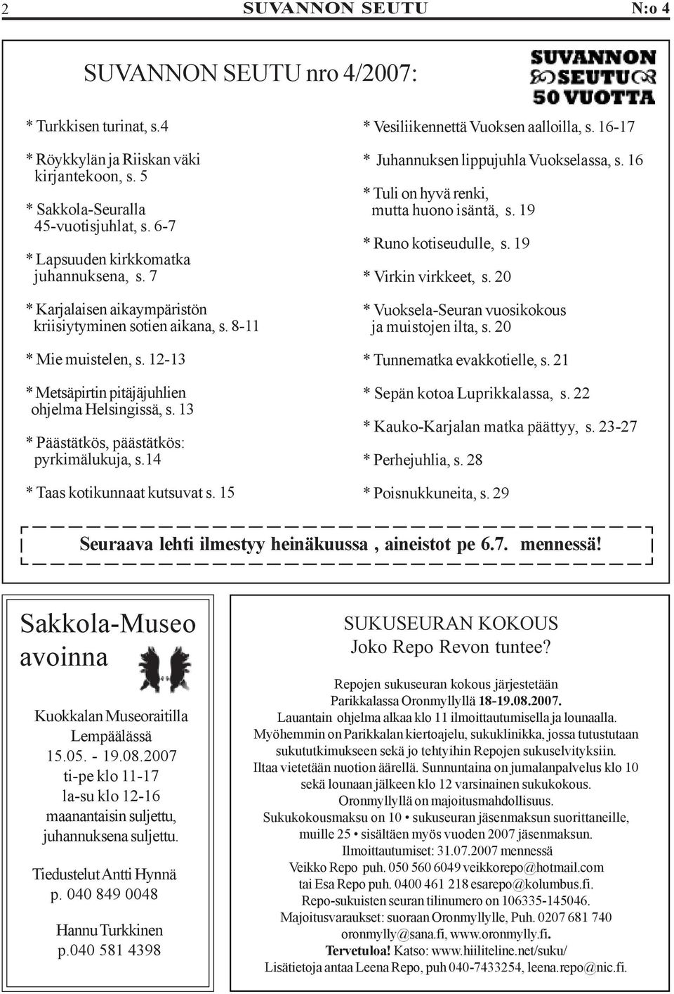 14 * Taas kotikunnaat kutsuvat s. 15 * Vesiliikennettä Vuoksen aalloilla, s. 16-17 * Juhannuksen lippujuhla Vuokselassa, s. 16 * Tuli on hyvä renki, mutta huono isäntä, s. 19 * Runo kotiseudulle, s.