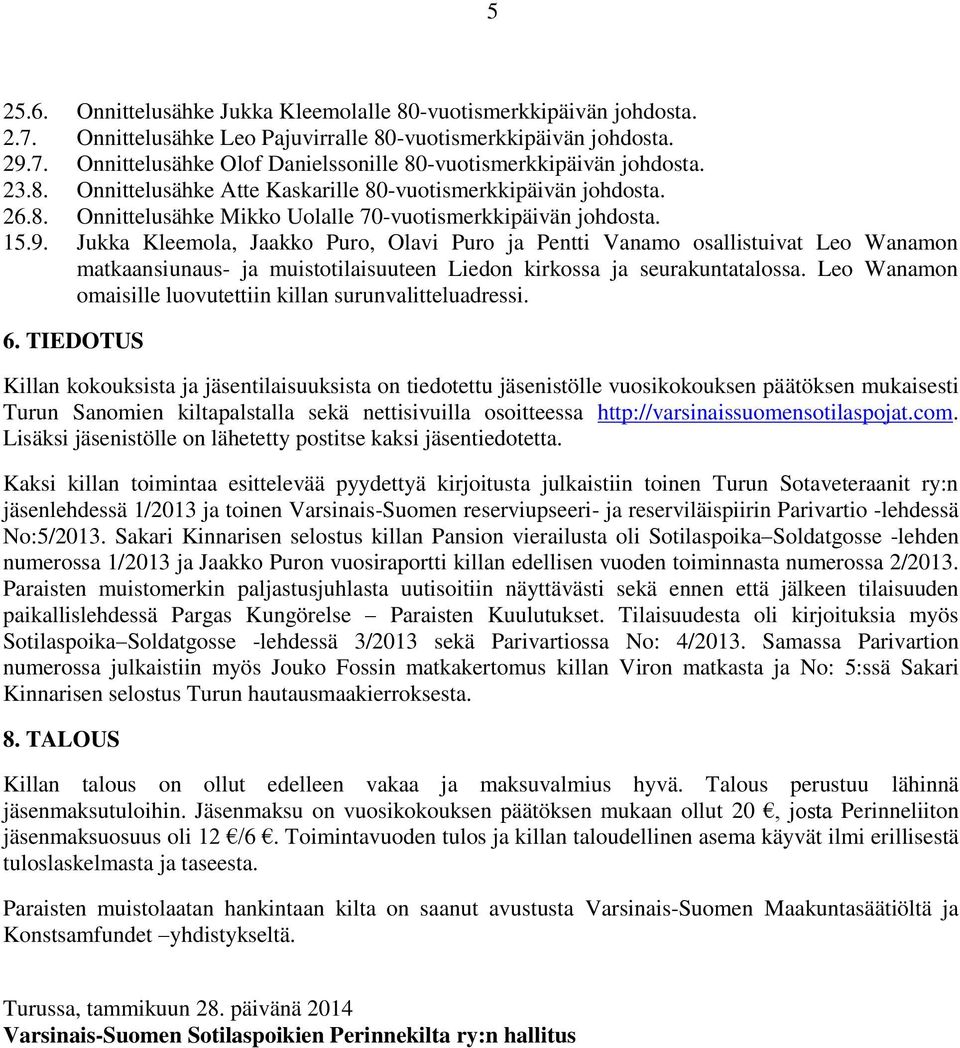 Jukka Kleemola, Jaakko Puro, Olavi Puro ja Pentti Vanamo osallistuivat Leo Wanamon matkaansiunaus- ja muistotilaisuuteen Liedon kirkossa ja seurakuntatalossa.