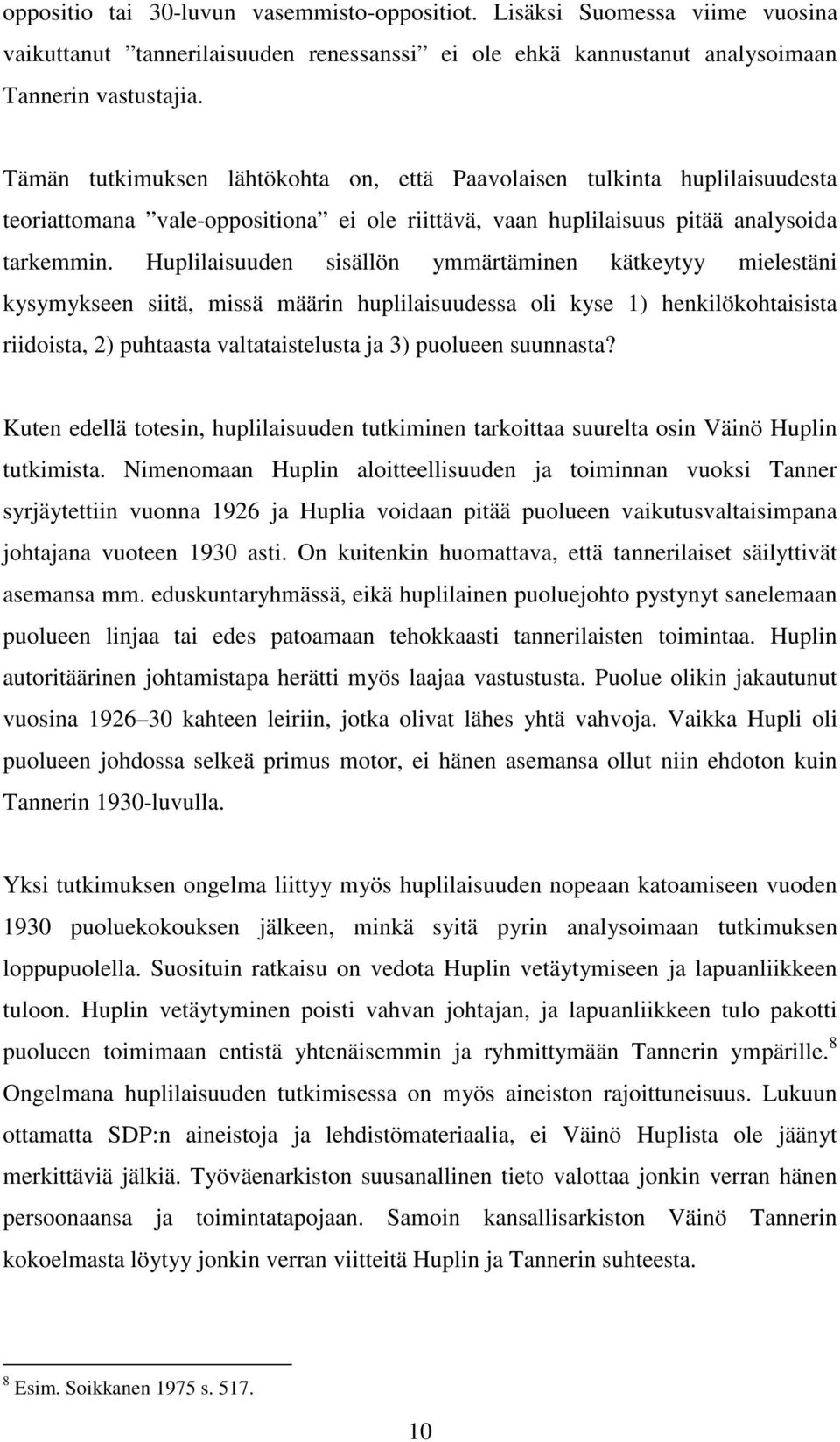 Huplilaisuuden sisällön ymmärtäminen kätkeytyy mielestäni kysymykseen siitä, missä määrin huplilaisuudessa oli kyse 1) henkilökohtaisista riidoista, 2) puhtaasta valtataistelusta ja 3) puolueen