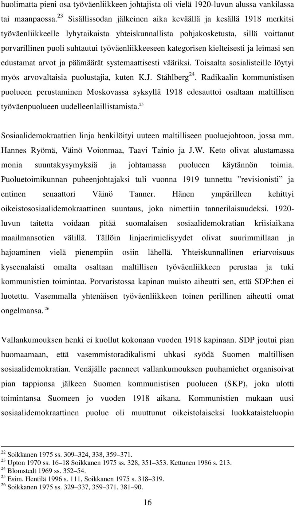 kategorisen kielteisesti ja leimasi sen edustamat arvot ja päämäärät systemaattisesti vääriksi. Toisaalta sosialisteille löytyi myös arvovaltaisia puolustajia, kuten K.J. Ståhlberg 24.