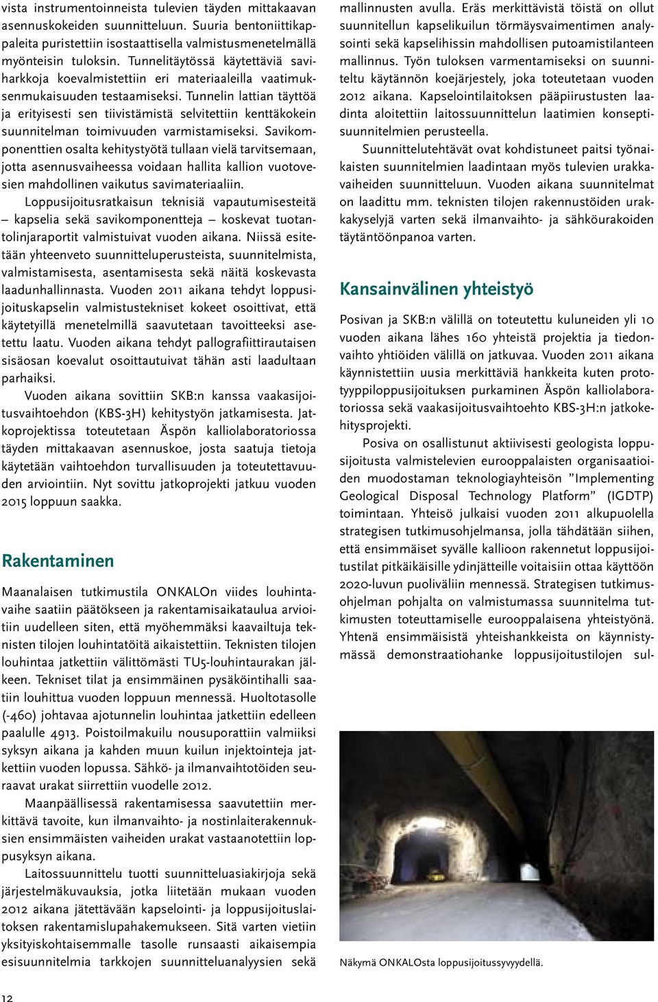 Tunnelin lattian täyttöä ja erityisesti sen tiivistämistä selvitettiin kenttäkokein suunnitelman toimivuuden varmistamiseksi.