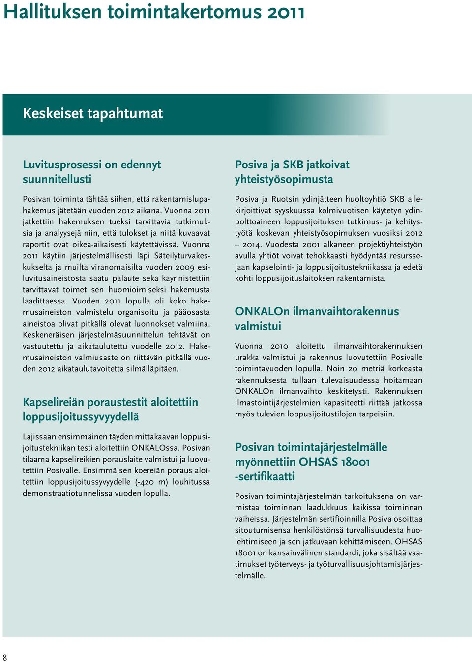 Vuonna 2011 käytiin järjestelmällisesti läpi Säteilyturvakeskukselta ja muilta viranomaisilta vuoden 2009 esiluvitusaineistosta saatu palaute sekä käynnistettiin tarvittavat toimet sen huomioimiseksi