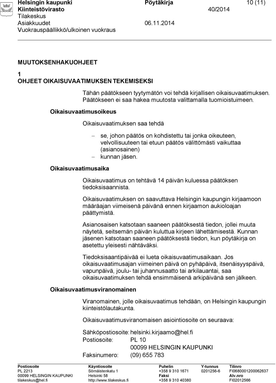 Oikaisuvaatimusoikeus Oikaisuvaatimuksen saa tehdä se, johon päätös on kohdistettu tai jonka oikeuteen, velvollisuuteen tai etuun päätös välittömästi vaikuttaa (asianosainen) kunnan jäsen.