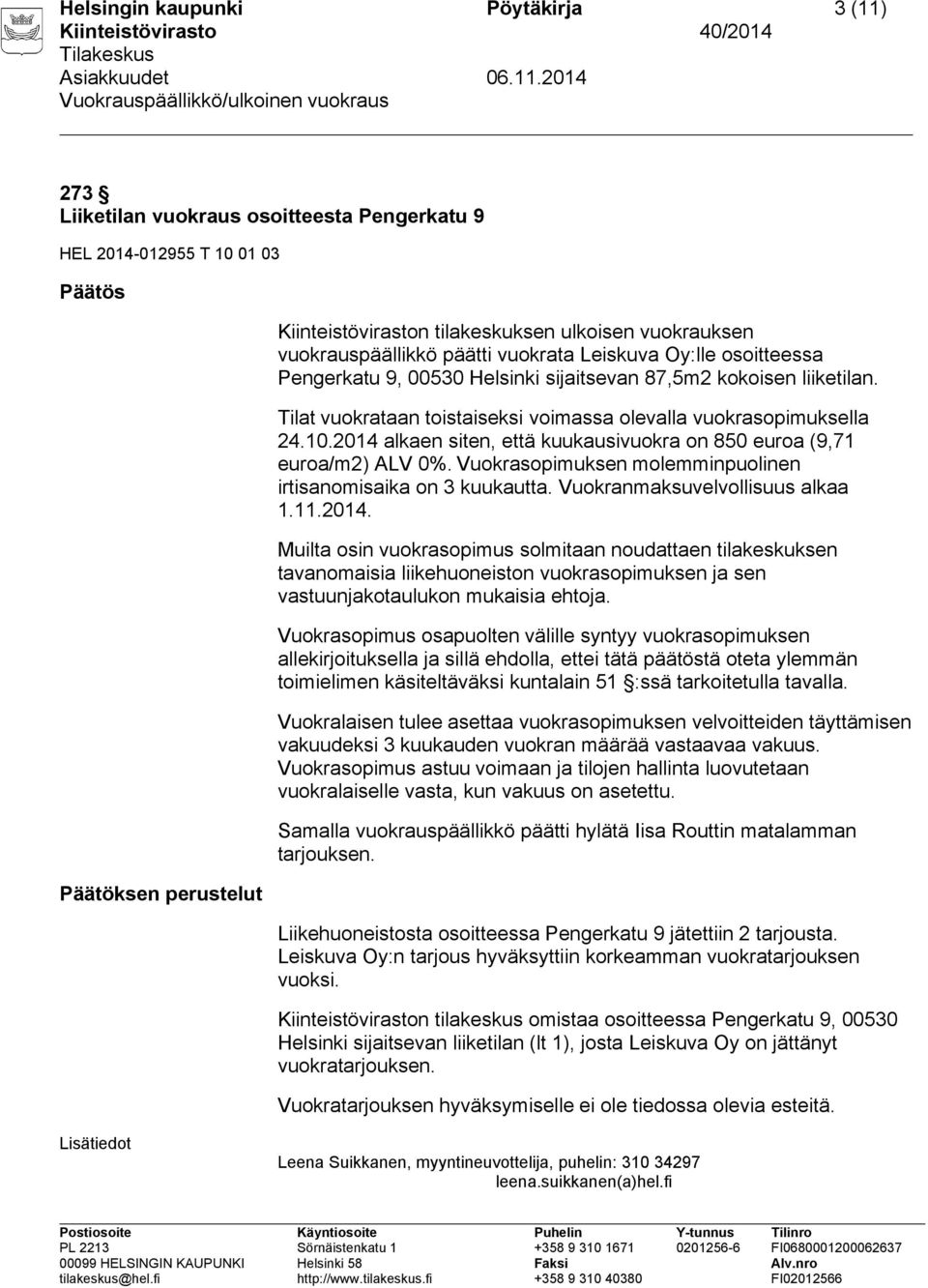 2014 alkaen siten, että kuukausivuokra on 850 euroa (9,71 euroa/m2) ALV 0%. Vuokrasopimuksen molemminpuolinen irtisanomisaika on 3 kuukautta. Vuokranmaksuvelvollisuus alkaa 1.11.2014. Muilta osin vuokrasopimus solmitaan noudattaen tilakeskuksen tavanomaisia liikehuoneiston vuokrasopimuksen ja sen vastuunjakotaulukon mukaisia ehtoja.