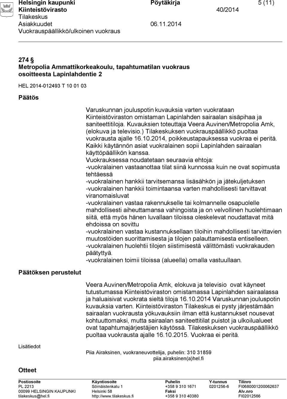 ) Tilakeskuksen vuokrauspäällikkö puoltaa vuokrausta ajalle 16.10.2014, poikkeustapauksessa vuokraa ei peritä. Kaikki käytännön asiat vuokralainen sopii Lapinlahden sairaalan käyttöpäällikön kanssa.