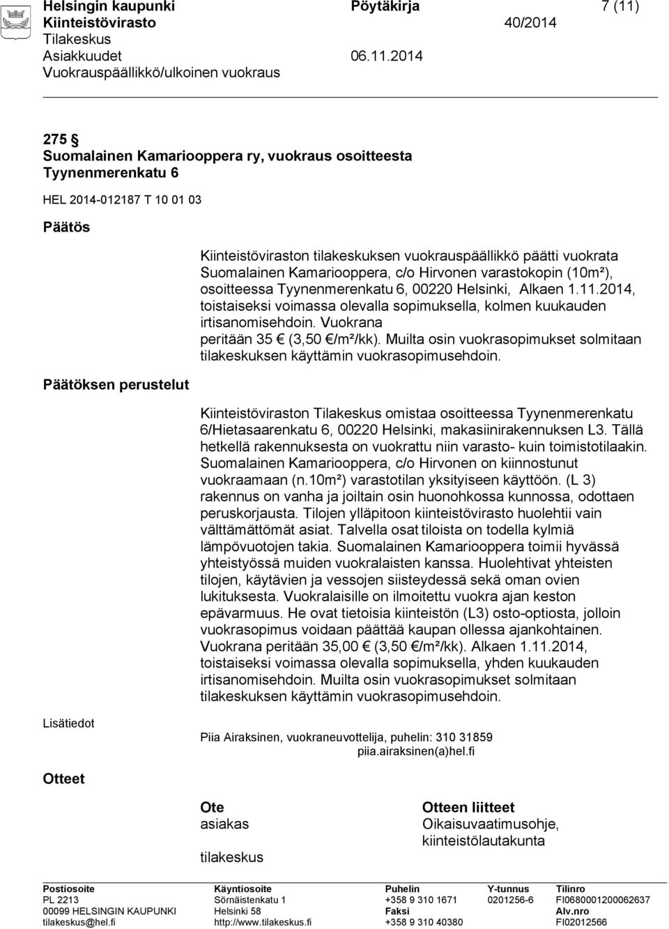 2014, toistaiseksi voimassa olevalla sopimuksella, kolmen kuukauden irtisanomisehdoin. Vuokrana peritään 35 (3,50 /m²/kk).