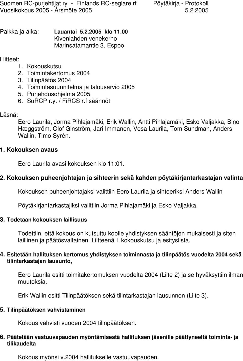 f säännöt Läsnä: Eero Laurila, Jorma Pihlajamäki, Erik Wallin, Antti Pihlajamäki, Esko Valjakka, Bino Hæggström, Olof Ginström, Jari Immanen, Vesa Laurila, Tom Sundman, Anders Wallin, Timo Syrén. 1.