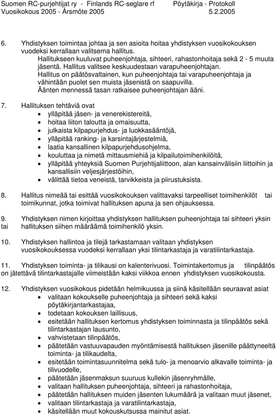 Hallitus on päätösvaltainen, kun puheenjohtaja tai varapuheenjohtaja ja vähintään puolet sen muista jäsenistä on saapuvilla. Äänten mennessä tasan ratkaisee puheenjohtajan ääni. 7.