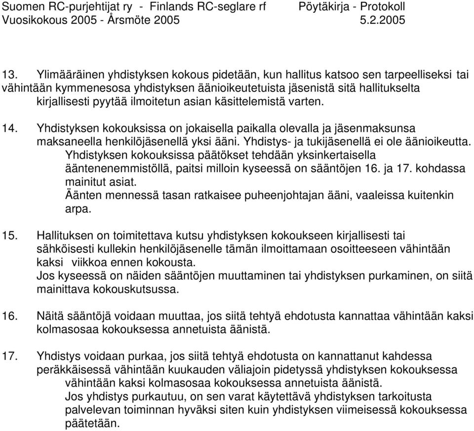 Yhdistys- ja tukijäsenellä ei ole äänioikeutta. Yhdistyksen kokouksissa päätökset tehdään yksinkertaisella ääntenenemmistöllä, paitsi milloin kyseessä on sääntöjen 16. ja 17. kohdassa mainitut asiat.