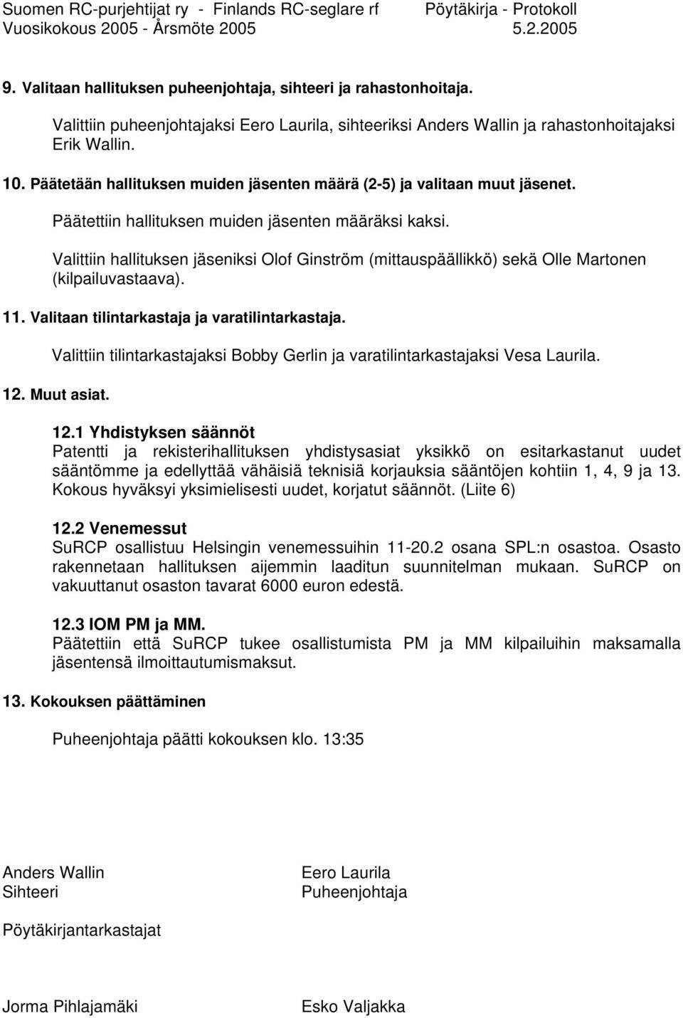 Valittiin hallituksen jäseniksi Olof Ginström (mittauspäällikkö) sekä Olle Martonen (kilpailuvastaava). 11. Valitaan tilintarkastaja ja varatilintarkastaja.
