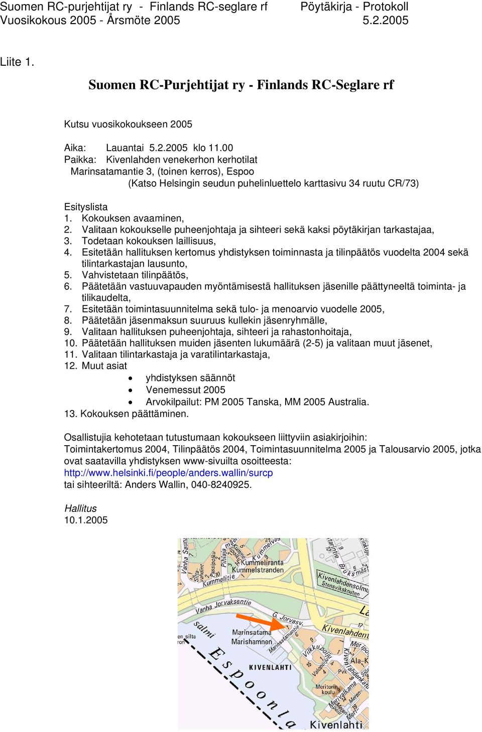 Valitaan kokoukselle puheenjohtaja ja sihteeri sekä kaksi pöytäkirjan tarkastajaa, 3. Todetaan kokouksen laillisuus, 4.