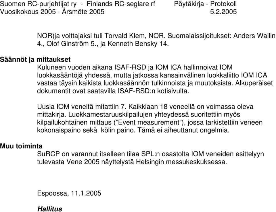 tulkinnoista ja muutoksista. Alkuperäiset dokumentit ovat saatavilla ISAF-RSD:n kotisivulta. Uusia IOM veneitä mitattiin 7. Kaikkiaan 18 veneellä on voimassa oleva mittakirja.