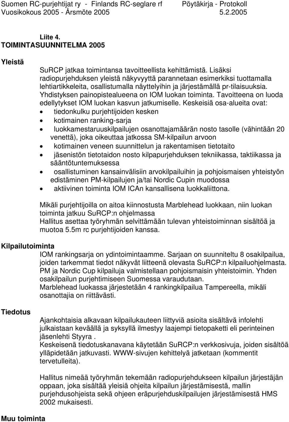 Yhdistyksen painopistealueena on IOM luokan toiminta. Tavoitteena on luoda edellytykset IOM luokan kasvun jatkumiselle.