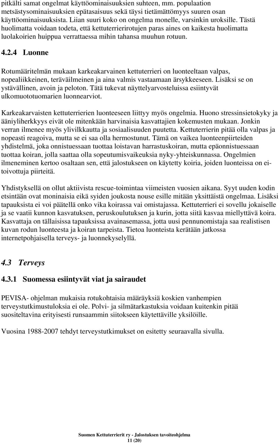 Tästä huolimatta voidaan todeta, että kettuterrierirotujen paras aines on kaikesta huolimatta luolakoirien huippua verrattaessa mihin tahansa muuhun rotuun. 4.2.