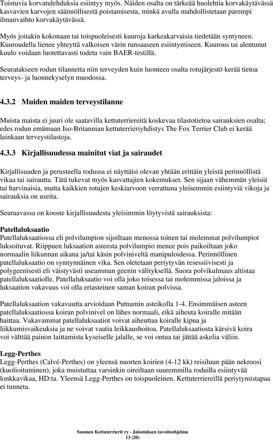 Myös joitakin kokonaan tai toispuoleisesti kuuroja karkeakarvaisia tiedetään syntyneen. Kuuroudella lienee yhteyttä valkoisen värin runsaaseen esiintymiseen.