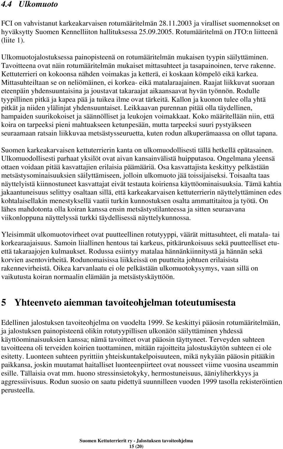 Tavoitteena ovat näin rotumääritelmän mukaiset mittasuhteet ja tasapainoinen, terve rakenne. Kettuterrieri on kokoonsa nähden voimakas ja ketterä, ei koskaan kömpelö eikä karkea.