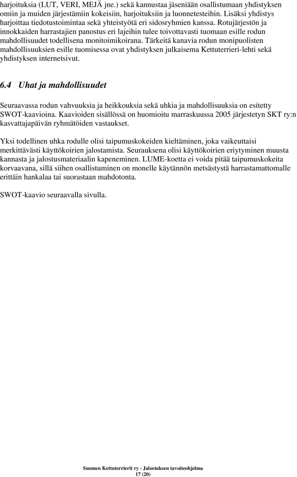 Rotujärjestön ja innokkaiden harrastajien panostus eri lajeihin tulee toivottavasti tuomaan esille rodun mahdollisuudet todellisena monitoimikoirana.