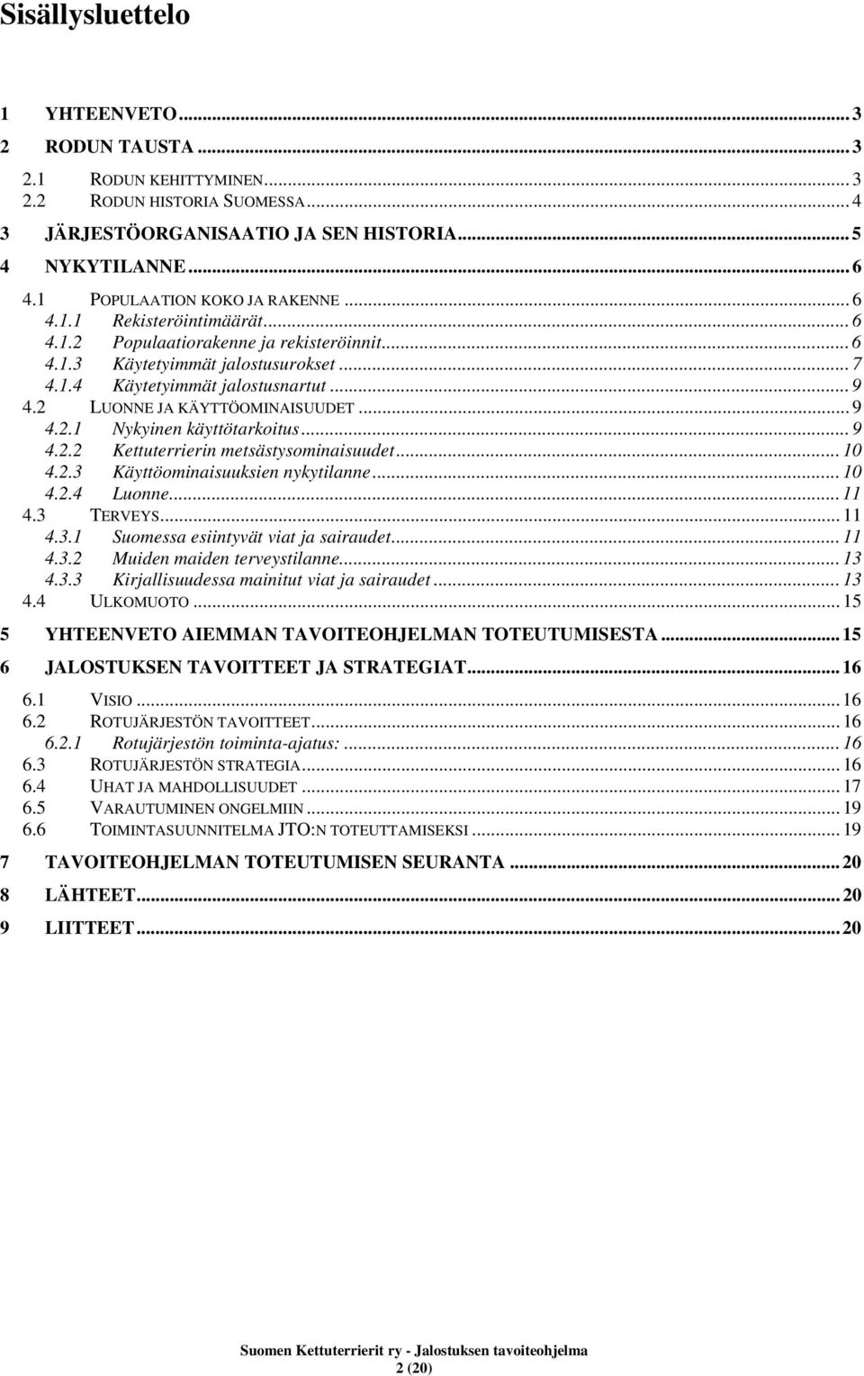 2 LUONNE JA KÄYTTÖOMINAISUUDET... 9 4.2.1 Nykyinen käyttötarkoitus... 9 4.2.2 Kettuterrierin metsästysominaisuudet... 10 4.2.3 Käyttöominaisuuksien nykytilanne... 10 4.2.4 Luonne... 11 4.3 TERVEYS.