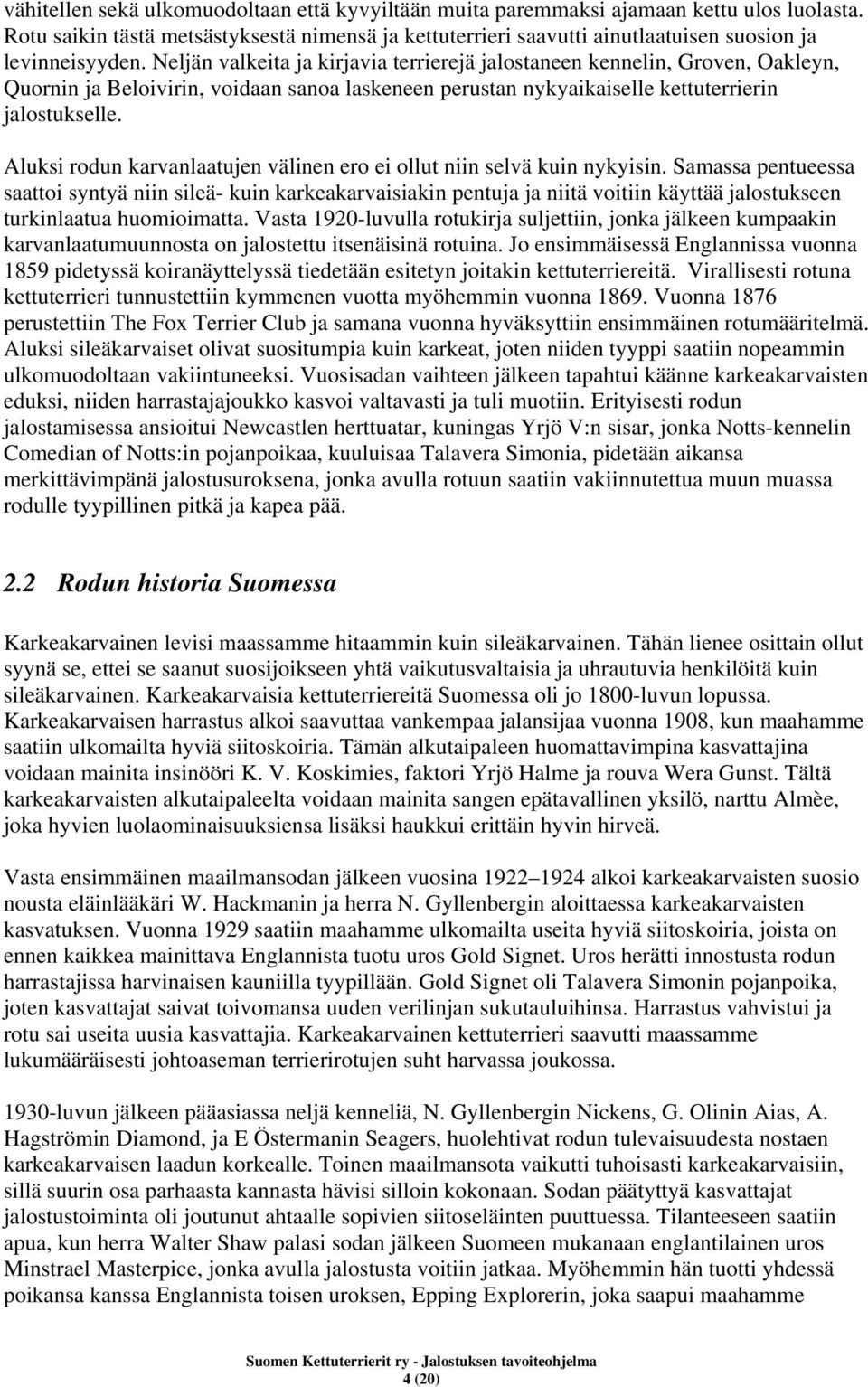Neljän valkeita ja kirjavia terrierejä jalostaneen kennelin, Groven, Oakleyn, Quornin ja Beloivirin, voidaan sanoa laskeneen perustan nykyaikaiselle kettuterrierin jalostukselle.