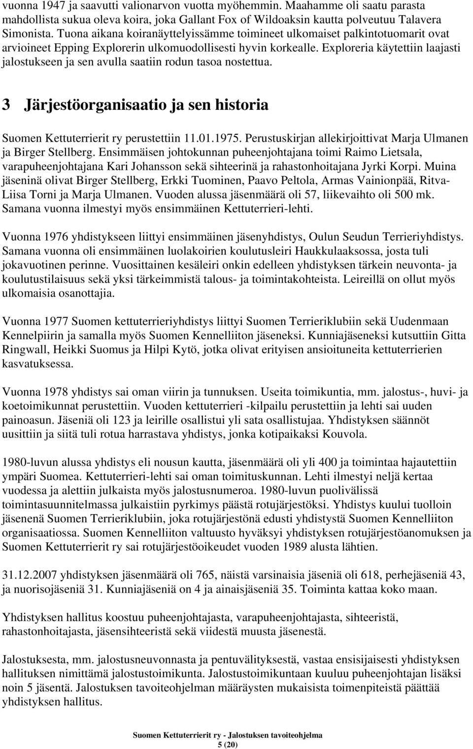 Exploreria käytettiin laajasti jalostukseen ja sen avulla saatiin rodun tasoa nostettua. 3 Järjestöorganisaatio ja sen historia Suomen Kettuterrierit ry perustettiin 11.01.1975.