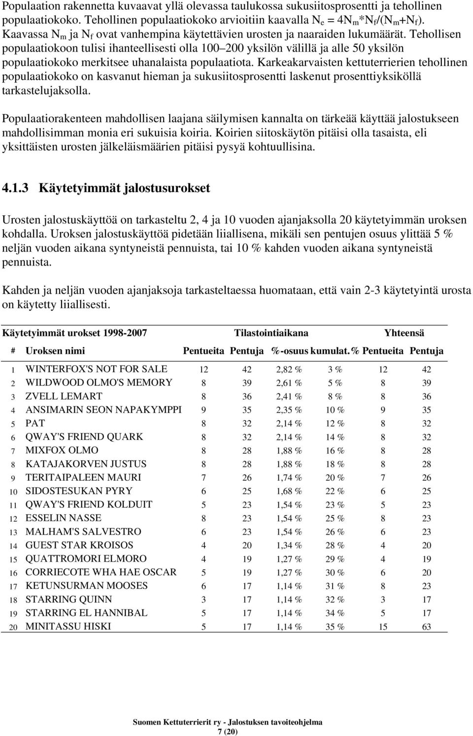 Tehollisen populaatiokoon tulisi ihanteellisesti olla 100 200 yksilön välillä ja alle 50 yksilön populaatiokoko merkitsee uhanalaista populaatiota.