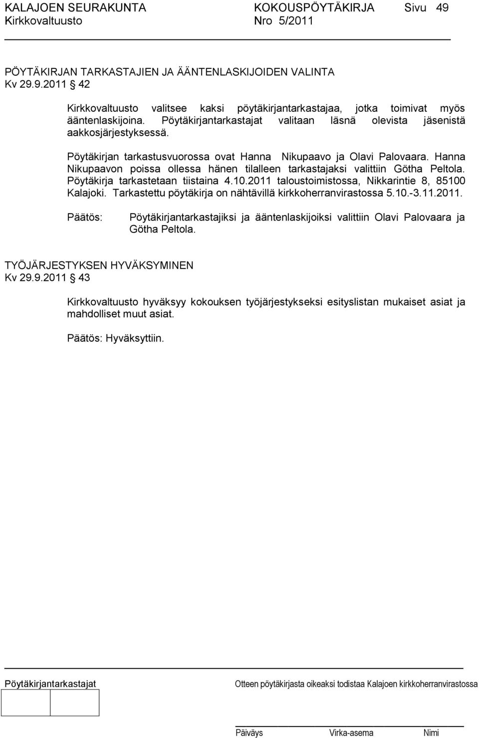 Hanna Nikupaavon poissa ollessa hänen tilalleen tarkastajaksi valittiin Götha Peltola. Pöytäkirja tarkastetaan tiistaina 4.10.2011 taloustoimistossa, Nikkarintie 8, 85100 Kalajoki.