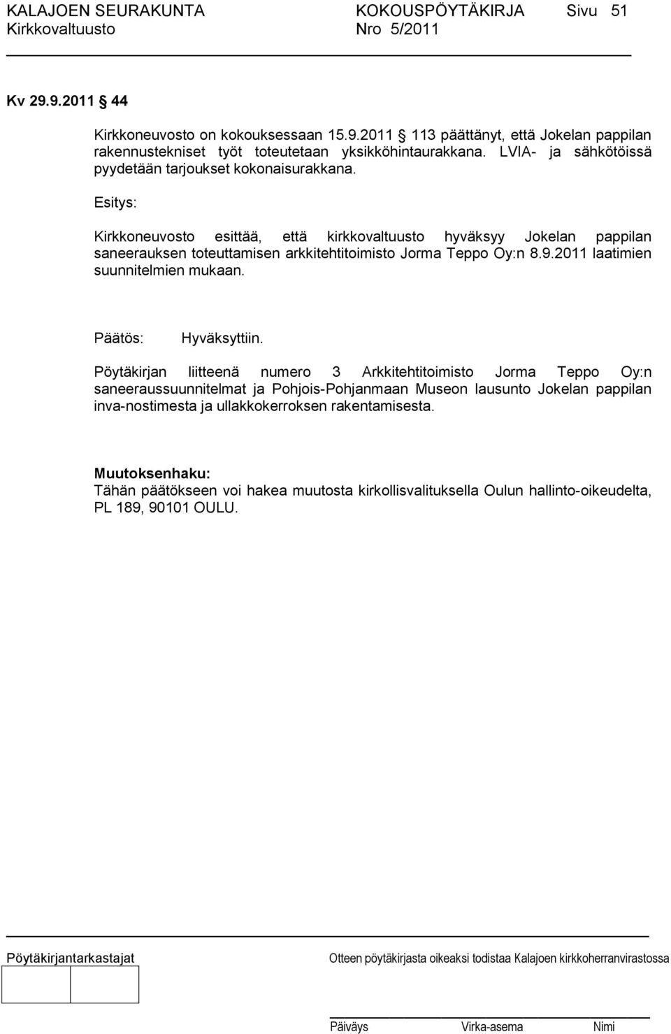 Esitys: Kirkkoneuvosto esittää, että kirkkovaltuusto hyväksyy Jokelan pappilan saneerauksen toteuttamisen arkkitehtitoimisto Jorma Teppo Oy:n 8.9.2011 laatimien suunnitelmien mukaan.