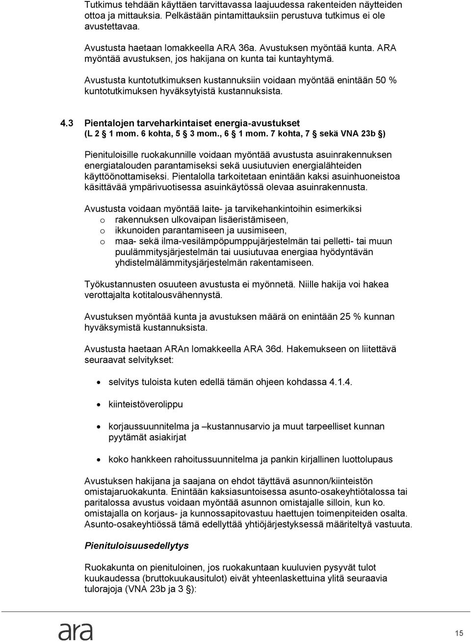 Avustusta kuntotutkimuksen kustannuksiin voidaan myöntää enintään 50 % kuntotutkimuksen hyväksytyistä kustannuksista. 4.3 Pientalojen tarveharkintaiset energia-avustukset (L 2 1 mom. 6 kohta, 5 3 mom.