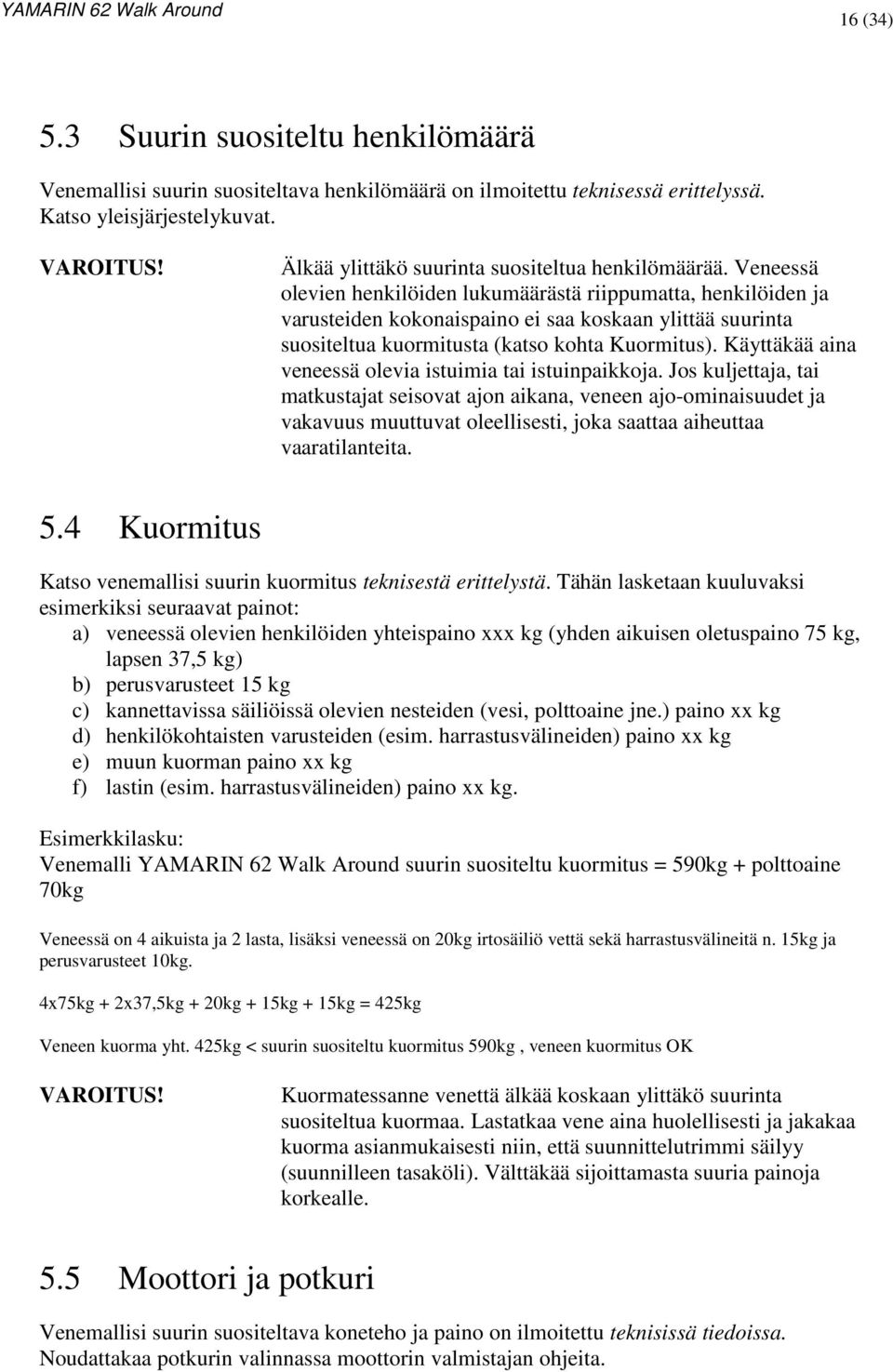 Veneessä olevien henkilöiden lukumäärästä riippumatta, henkilöiden ja varusteiden kokonaispaino ei saa koskaan ylittää suurinta suositeltua kuormitusta (katso kohta Kuormitus).