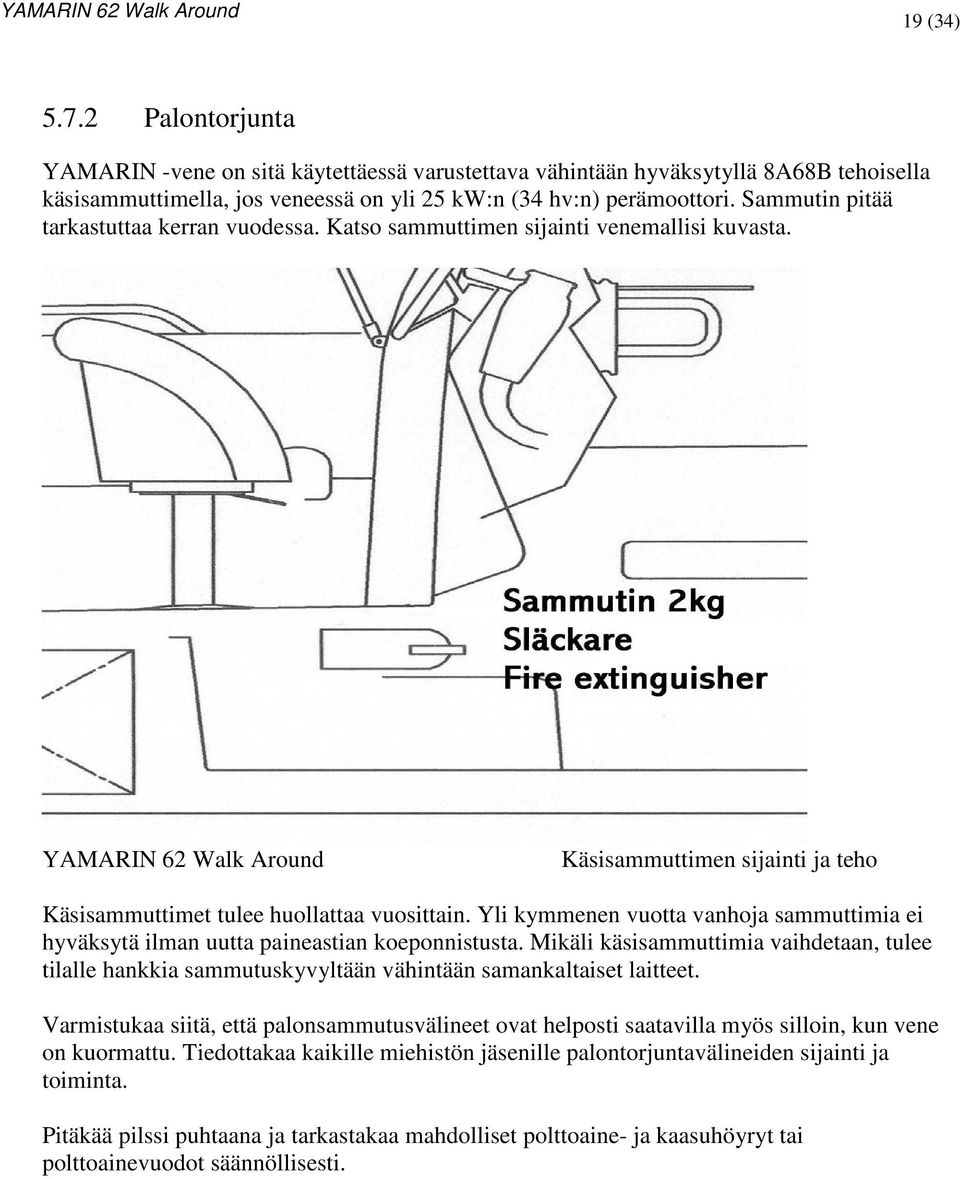 Yli kymmenen vuotta vanhoja sammuttimia ei hyväksytä ilman uutta paineastian koeponnistusta.