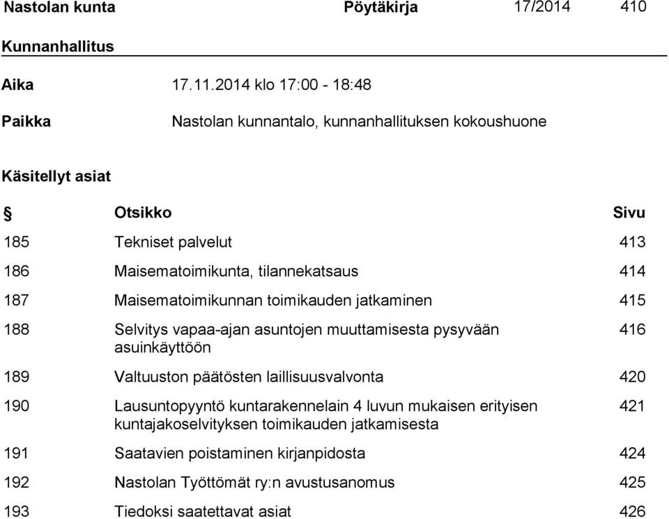 tilannekatsaus 414 187 Maisematoimikunnan toimikauden jatkaminen 415 188 Selvitys vapaa-ajan asuntojen muuttamisesta pysyvään asuinkäyttöön 416 189 Valtuuston