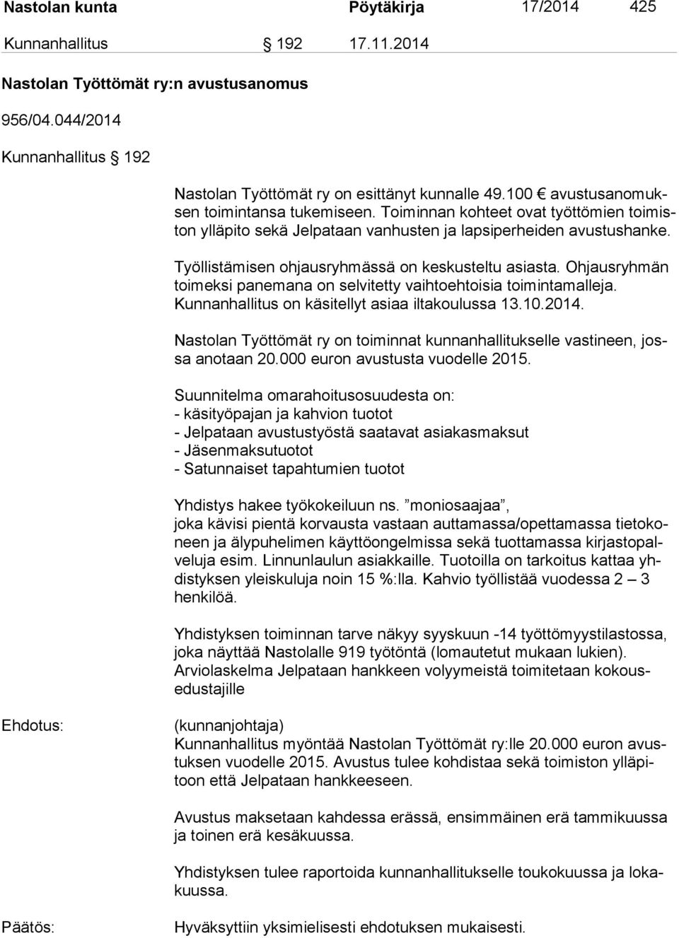 Työllistämisen ohjausryhmässä on keskusteltu asiasta. Ohjausryhmän toi mek si panemana on selvitetty vaihtoehtoisia toimintamalleja. Kunnanhallitus on käsitellyt asiaa iltakoulussa 13.10.2014.