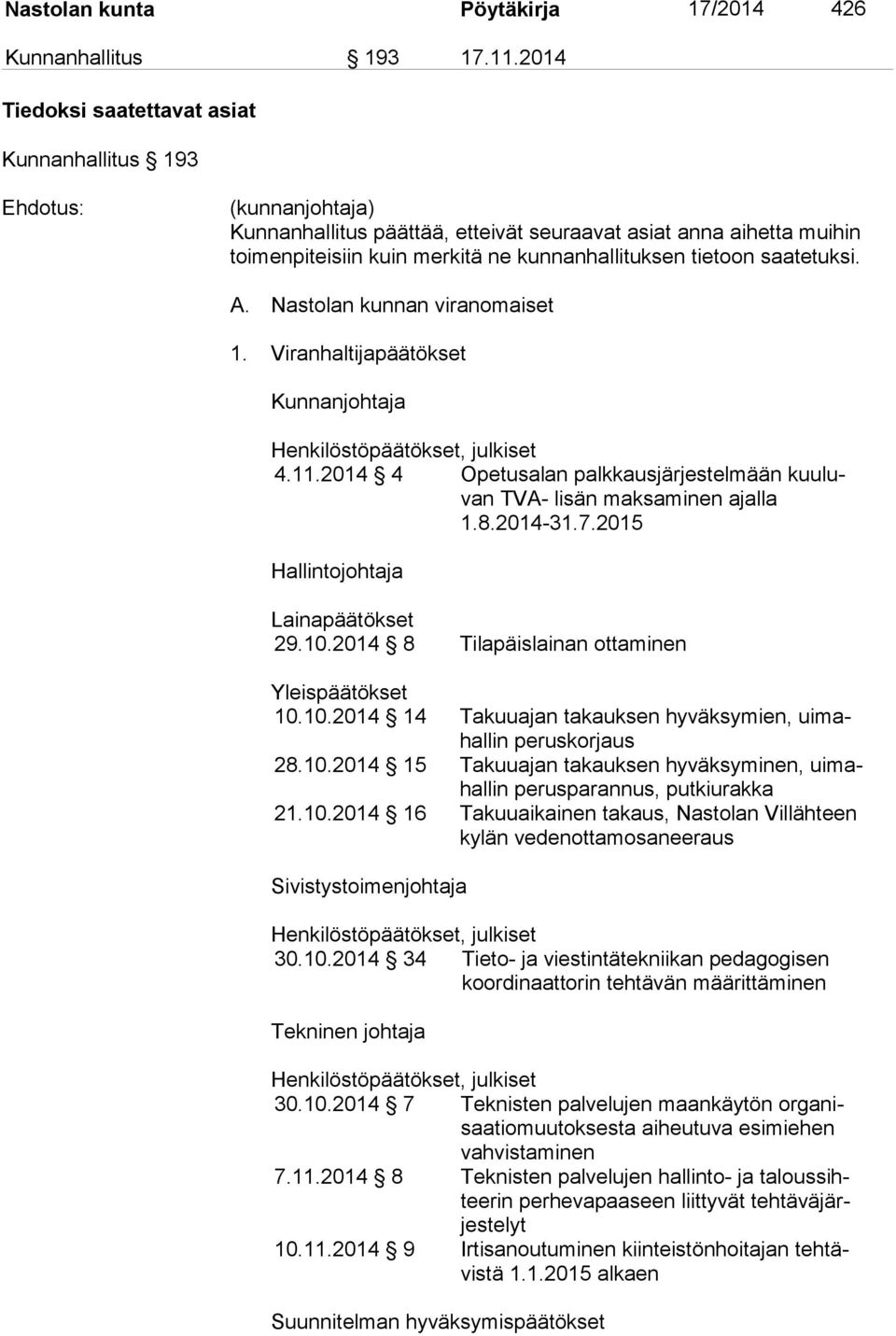 saatetuksi. A. Nastolan kunnan viranomaiset 1. Viranhaltijapäätökset Kunnanjohtaja Henkilöstöpäätökset, julkiset 4.11.2014 4 Opetusalan palkkausjärjestelmään kuu luvan TVA- lisän maksaminen ajalla 1.