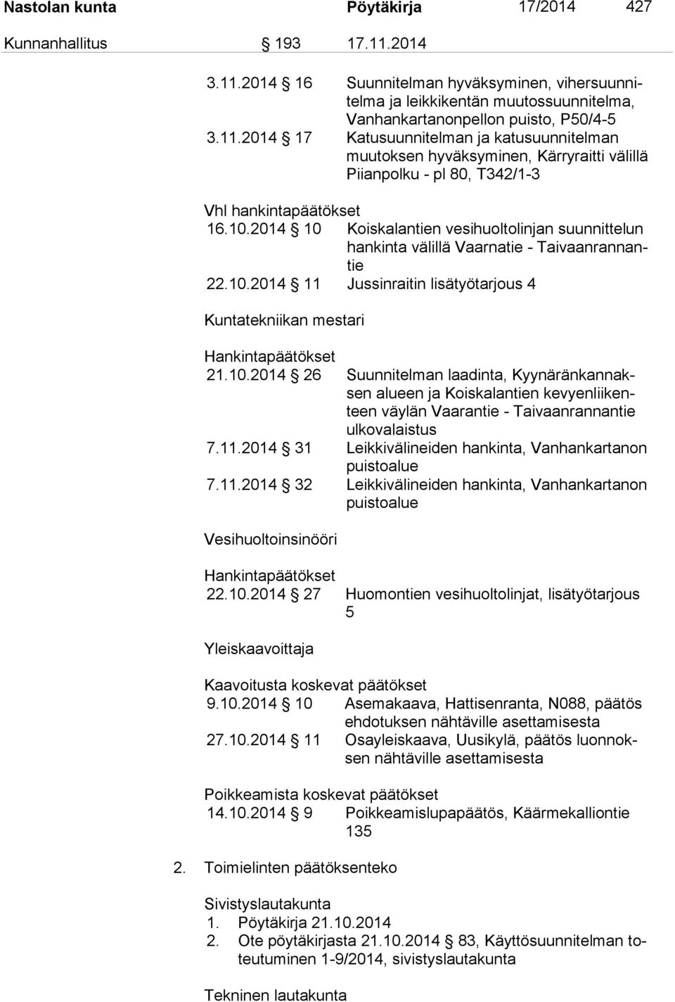 2014 10 Koiskalantien vesihuoltolinjan suunnittelun han kin ta välillä Vaarnatie - Tai vaan ran nantie 22.10.2014 11 Jussinraitin lisätyötarjous 4 Kuntatekniikan mestari Hankintapäätökset 21.10.2014 26 Suunnitelman laadinta, Kyy nä rän kan naksen alueen ja Koiskalantien ke vyen lii kenteen väylän Vaarantie - Taivaanrannantie ul ko va lais tus 7.