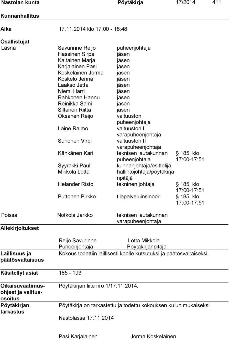 2014 klo 17:00-18:48 Osallistujat Läsnä Savurinne Reijo puheenjohtaja Hassinen Sirpa jäsen Kaitainen Marja jäsen Karjalainen Pasi jäsen Koskelainen Jorma jäsen Koskelo Jenna jäsen Laakso Jetta jäsen