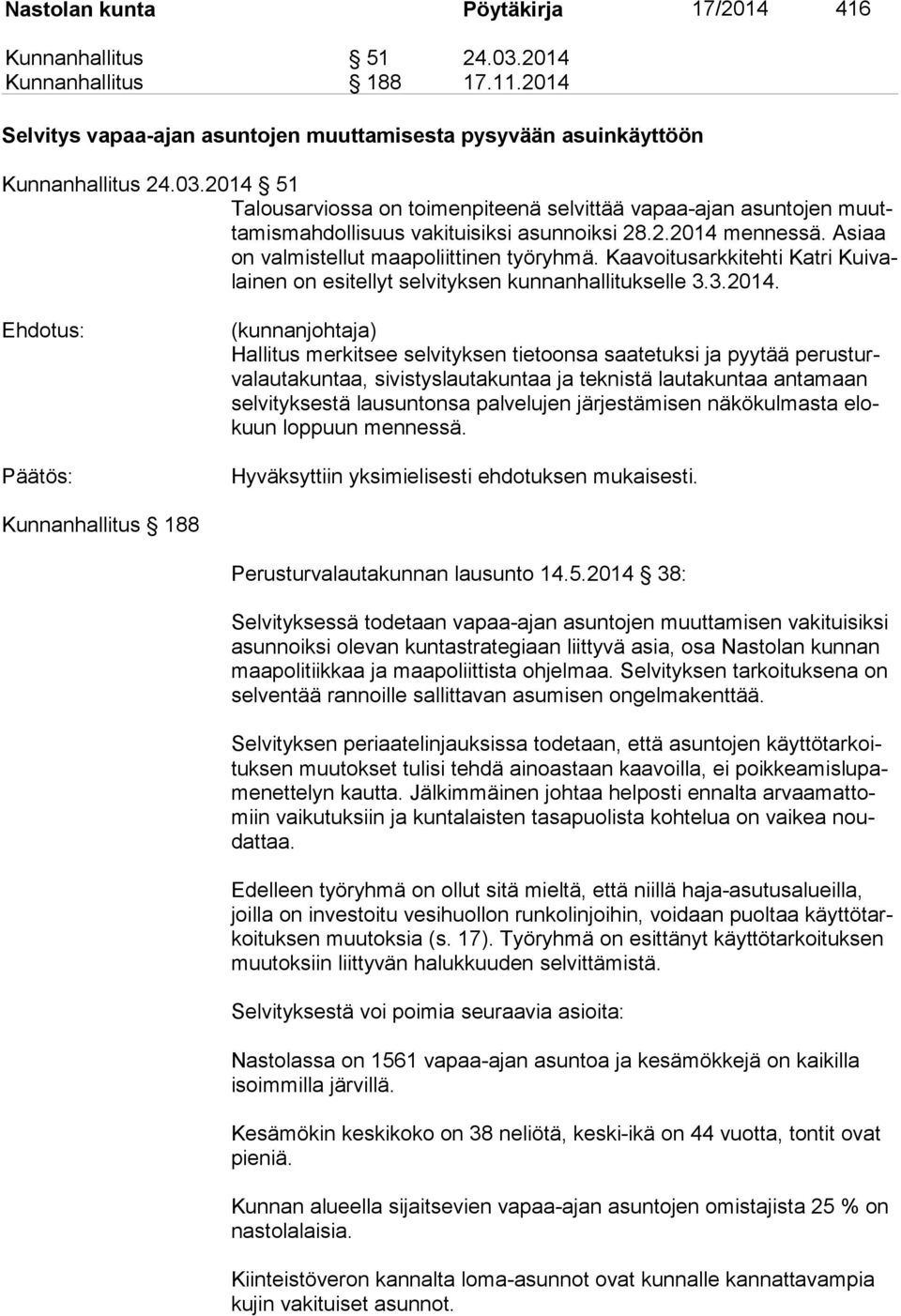 mennessä. Asiaa on valmistellut maapoliittinen työryhmä. Kaavoitusarkkitehti Katri Kuivalainen on esitellyt selvityksen kunnanhallitukselle 3.3.2014.