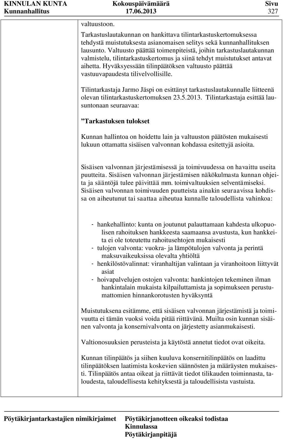 Hyväksyessään tilinpäätöksen valtuusto päättää vastuuvapaudesta tilivelvollisille. Tilintarkastaja Jarmo Jäspi on esittänyt tarkastuslautakunnalle liitteenä olevan tilintarkastuskertomuksen 23.5.2013.