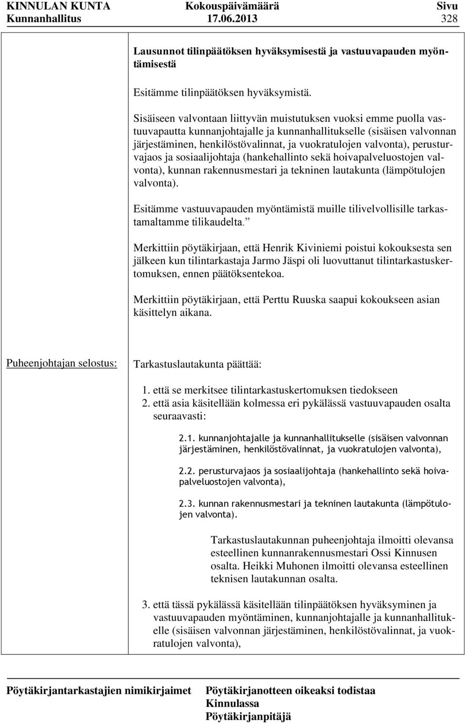 valvonta), perusturvajaos ja sosiaalijohtaja (hankehallinto sekä hoivapalveluostojen valvonta), kunnan rakennusmestari ja tekninen lautakunta (lämpötulojen valvonta).