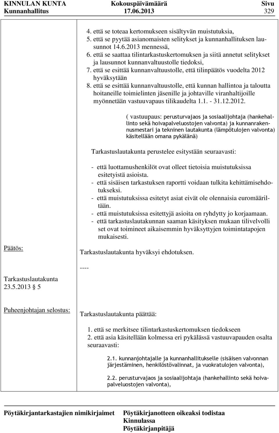 että se esittää kunnanvaltuustolle, että kunnan hallintoa ja taloutta hoitaneille toimielinten jäsenille ja johtaville viranhaltijoille myönnetään vastuuvapaus tilikaudelta 1.1. - 31.12.2012.