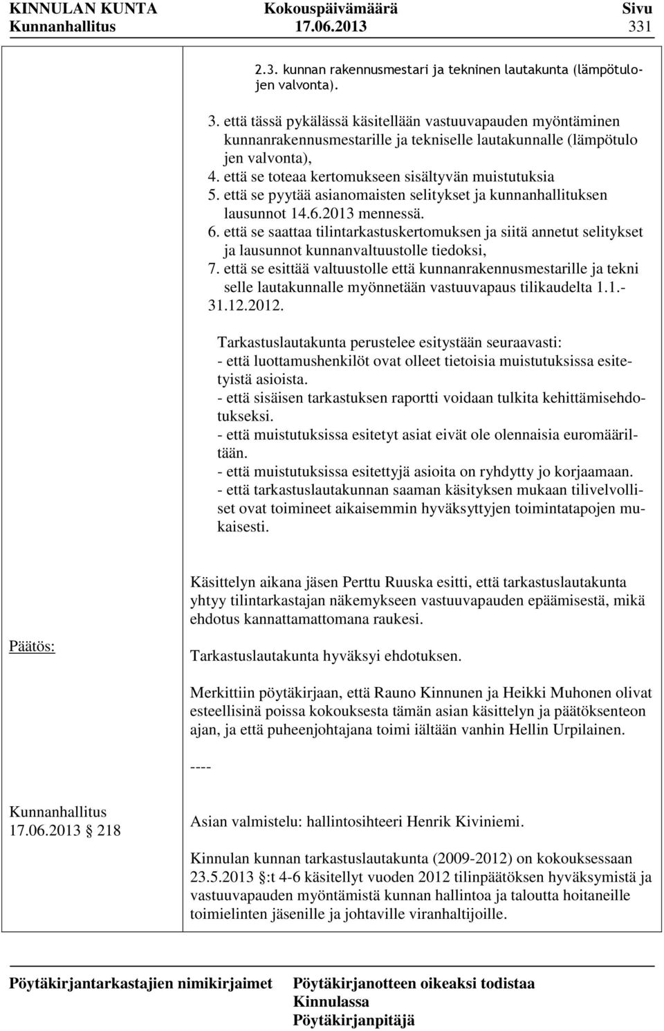 että se saattaa tilintarkastuskertomuksen ja siitä annetut selitykset ja lausunnot kunnanvaltuustolle tiedoksi, 7.