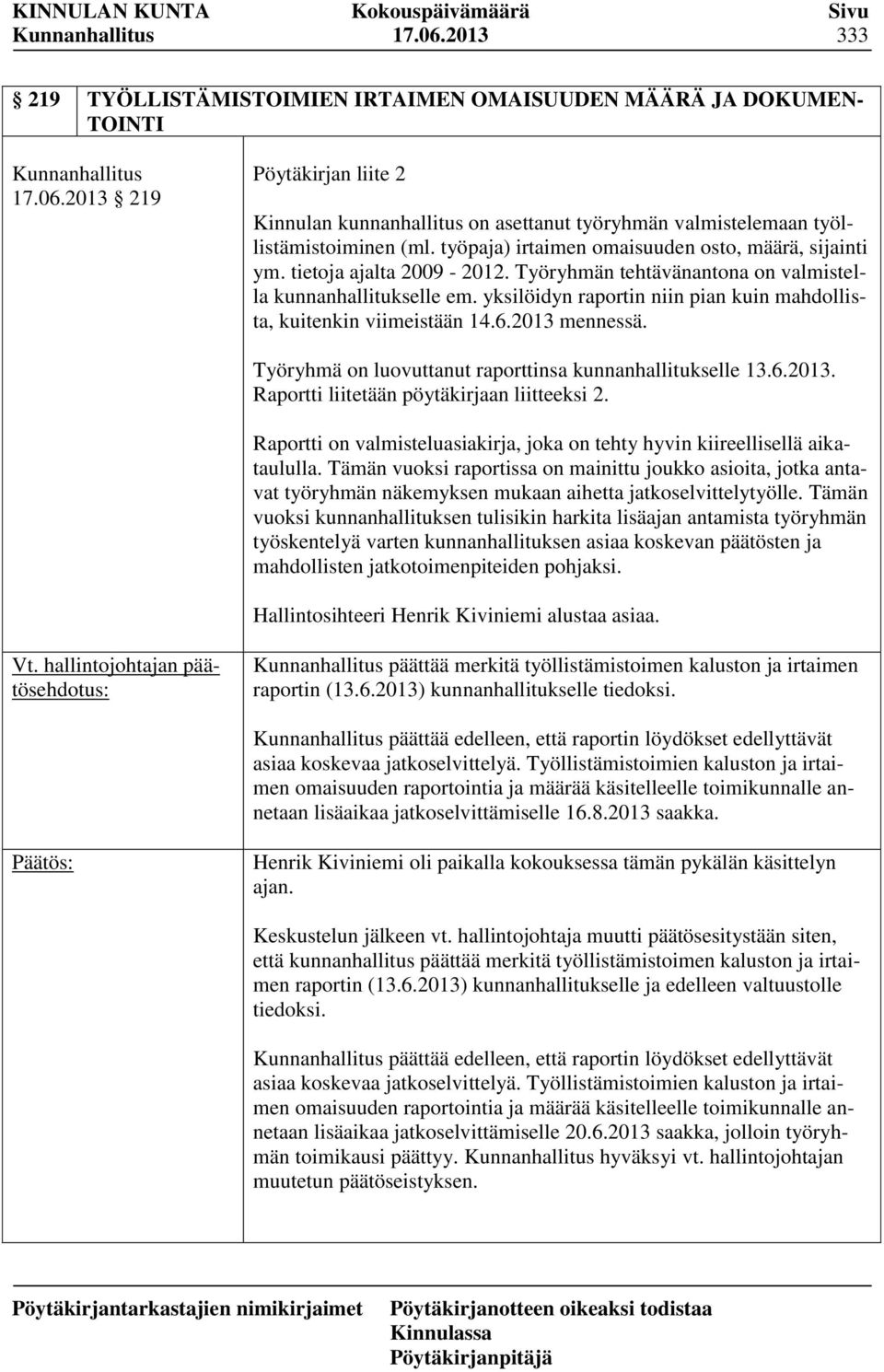 yksilöidyn raportin niin pian kuin mahdollista, kuitenkin viimeistään 14.6.2013 mennessä. Työryhmä on luovuttanut raporttinsa kunnanhallitukselle 13.6.2013. Raportti liitetään pöytäkirjaan liitteeksi 2.