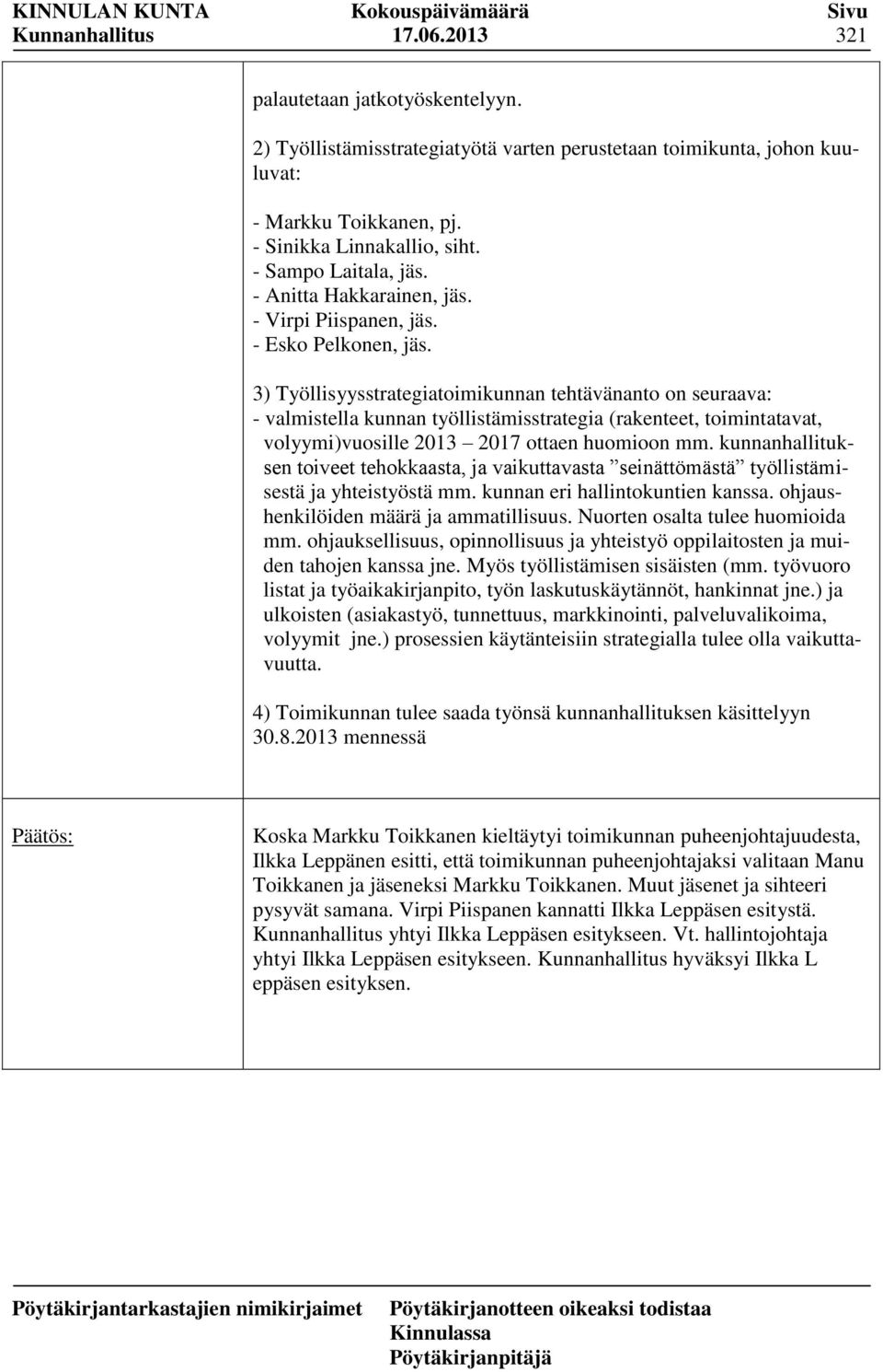 3) Työllisyysstrategiatoimikunnan tehtävänanto on seuraava: - valmistella kunnan työllistämisstrategia (rakenteet, toimintatavat, volyymi)vuosille 2013 2017 ottaen huomioon mm.