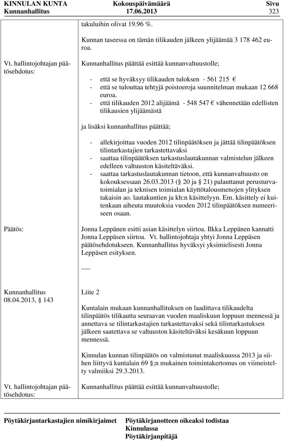 - että tilikauden 2012 alijäämä - 548 547 vähennetään edellisten tilikausien ylijäämästä ja lisäksi kunnanhallitus päättää; - allekirjoittaa vuoden 2012 tilinpäätöksen ja jättää tilinpäätöksen